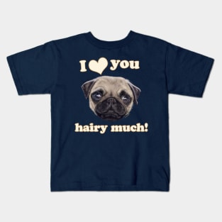 Pug I love You Hairy Much Kids T-Shirt